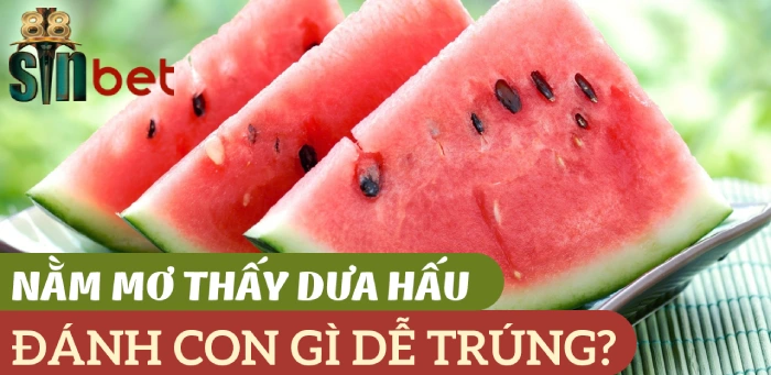 Nằm mơ thấy dưa hấu thì đánh con gì